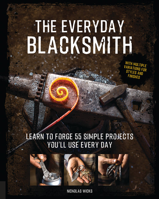 The Everyday Blacksmith: Learn to Forge 55 Simple Projects You'll Use Everyday