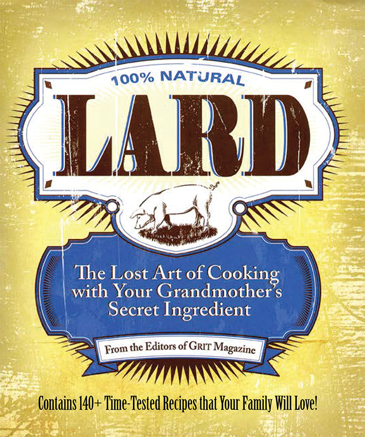 LARD: THE LOST ART OF COOKING WITH YOUR GRANDMOTHER'S SECRET INGREDIENT