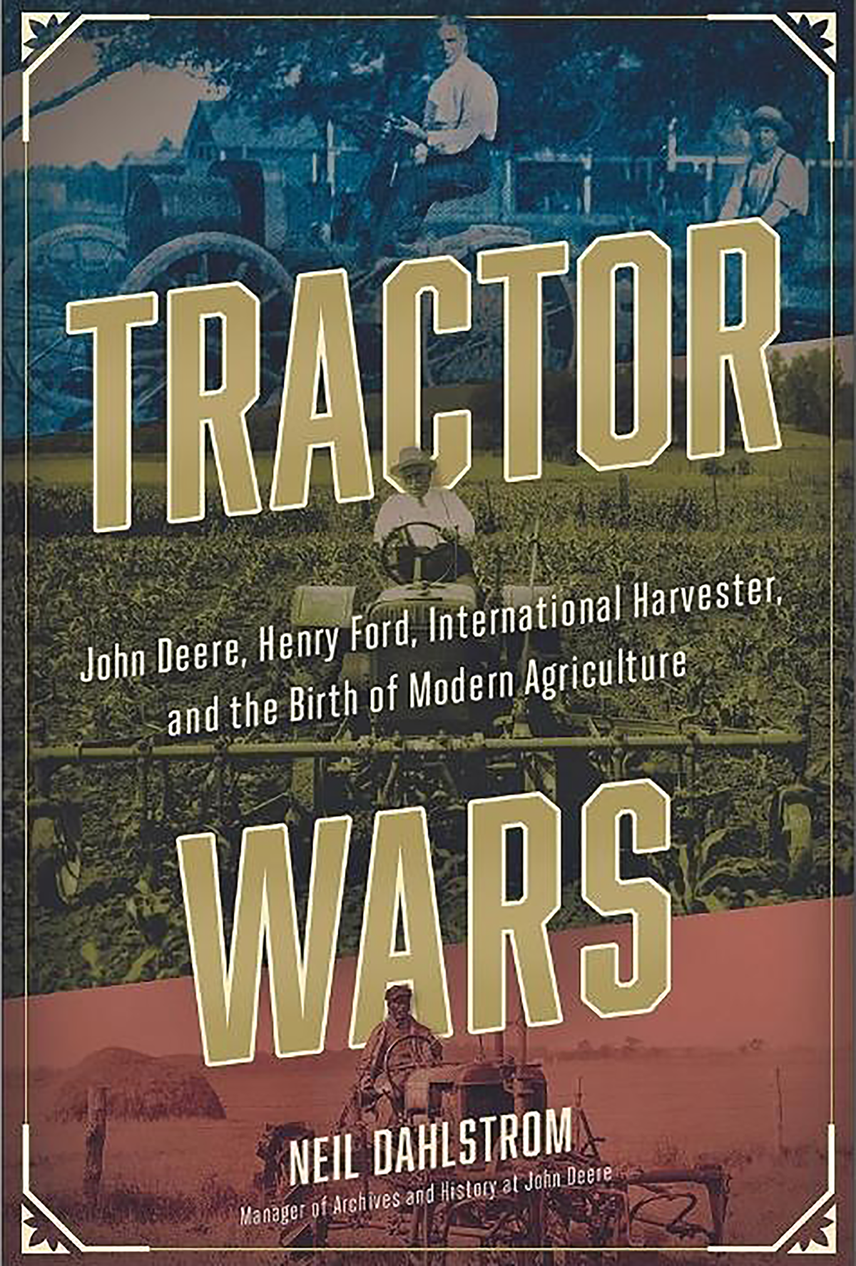 TRACTOR WARS: JOHN DEERE, HENRY FORD, INTERNATIONAL HARVESTER, AND THE BIRTH OF MODERN AGRICULTURE